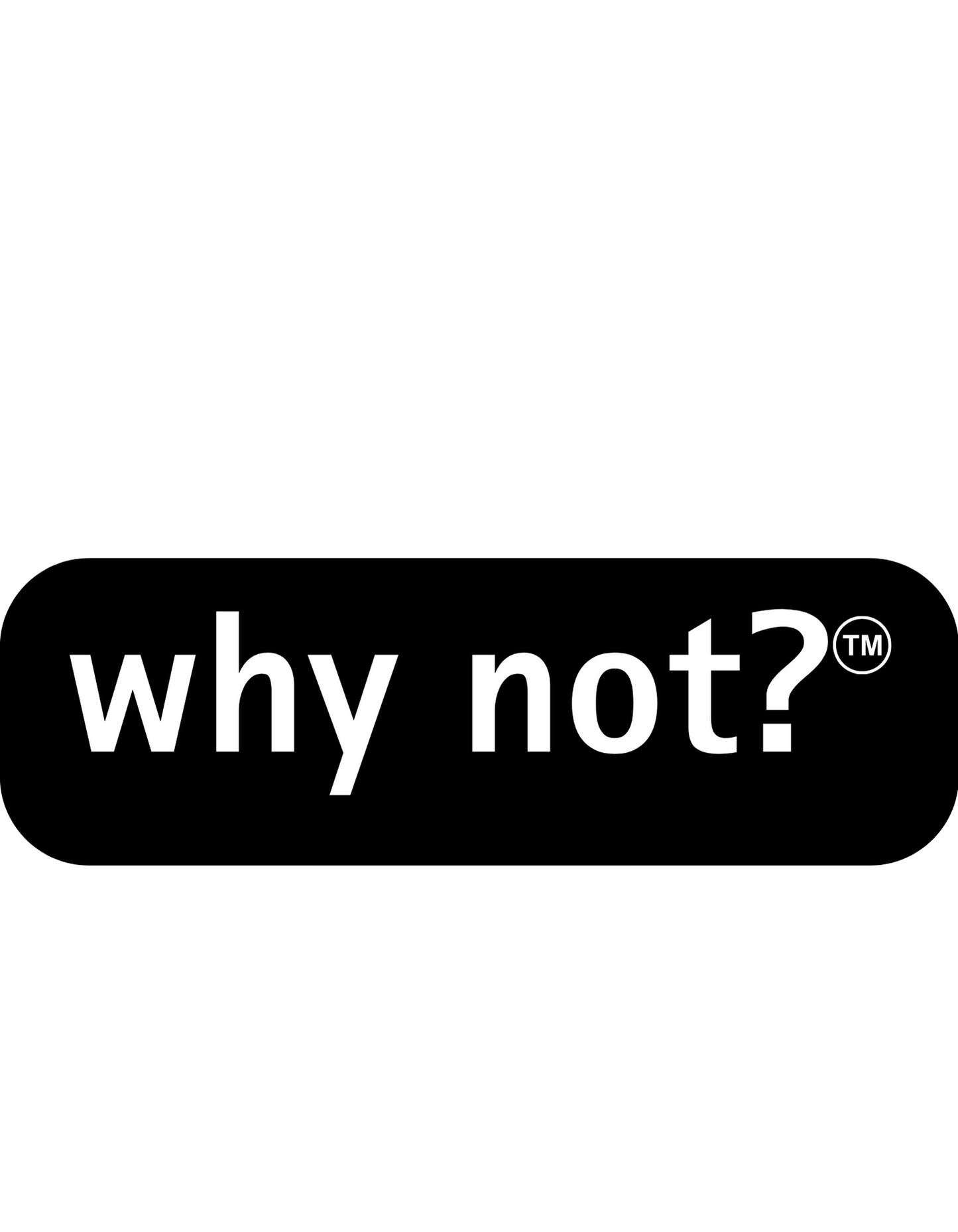 Why Not?™ – The Question That Changes Everything